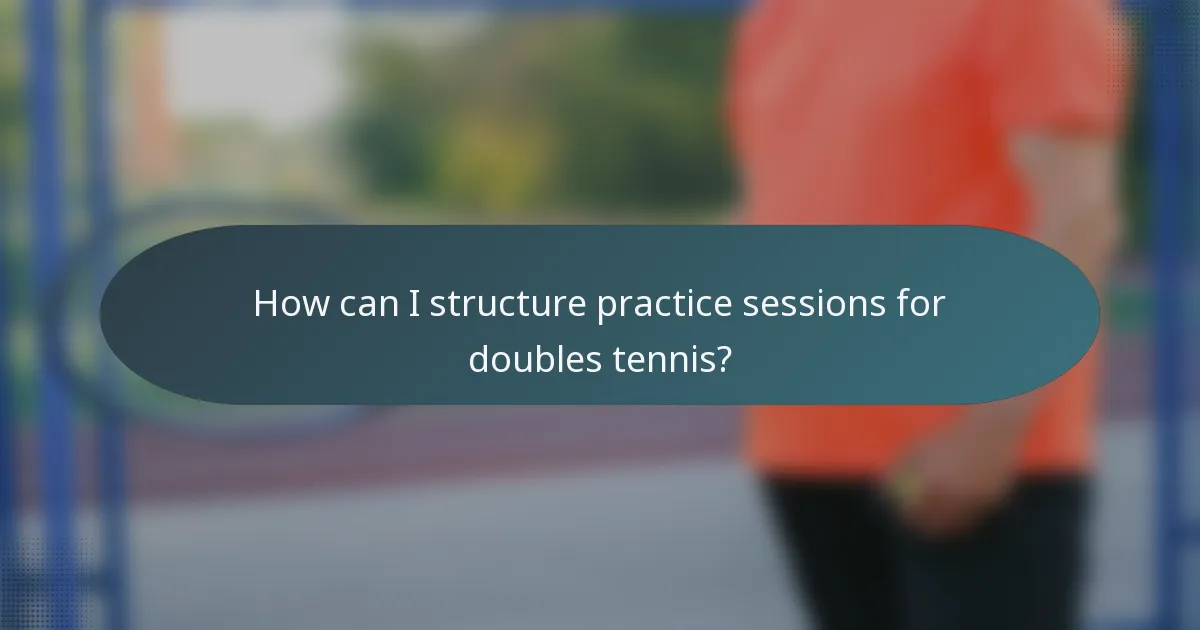 How can I structure practice sessions for doubles tennis?