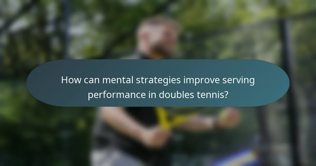 How can mental strategies improve serving performance in doubles tennis?