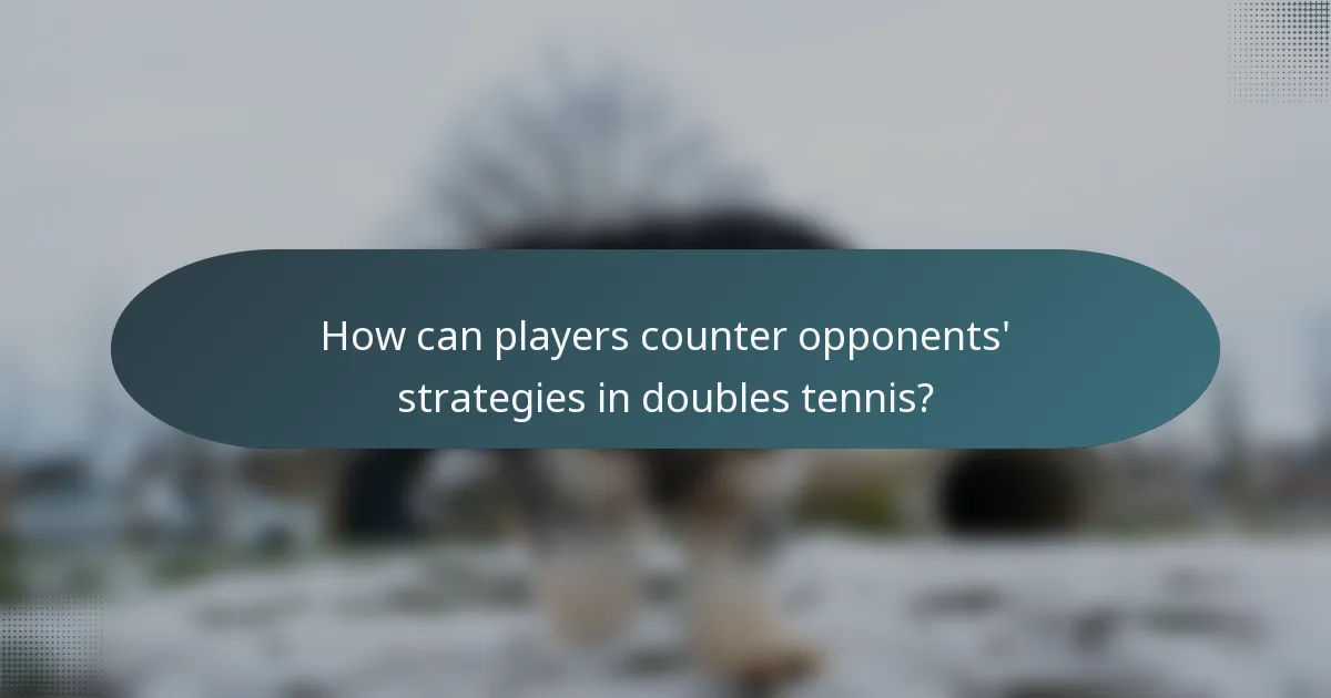 How can players counter opponents' strategies in doubles tennis?
