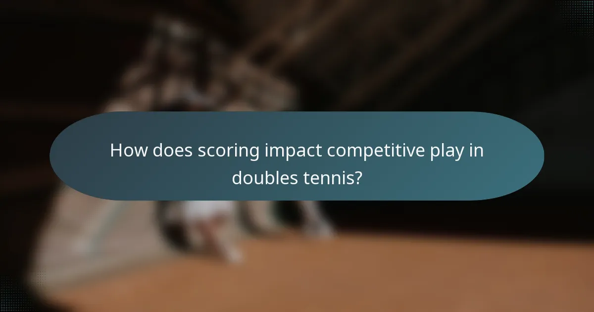 How does scoring impact competitive play in doubles tennis?