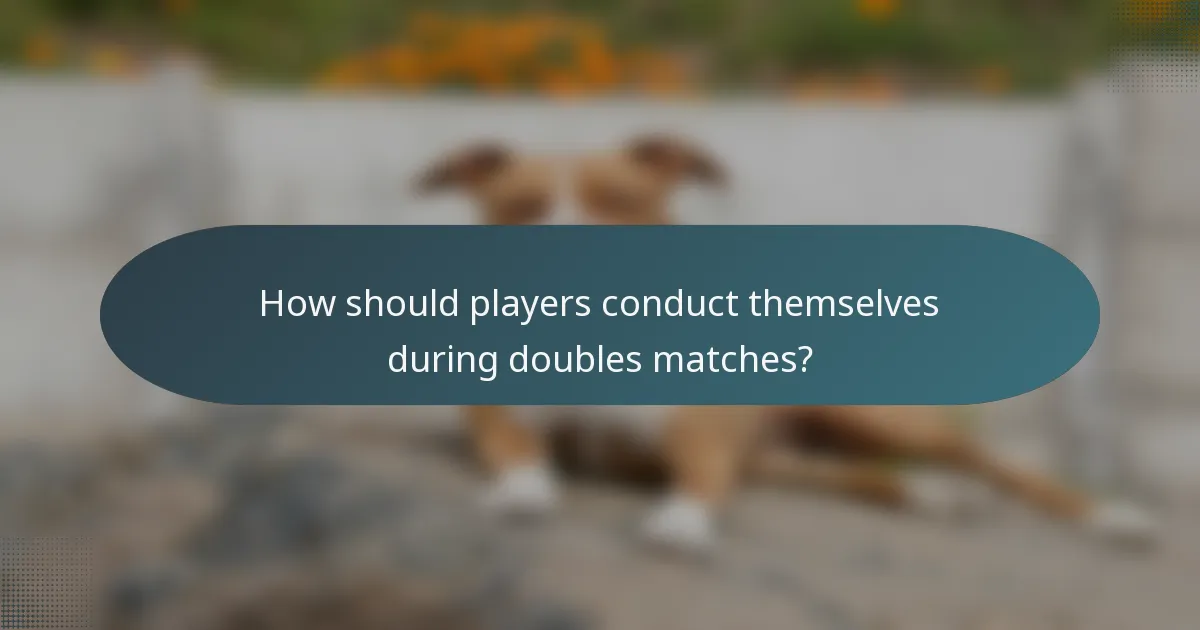 How should players conduct themselves during doubles matches?