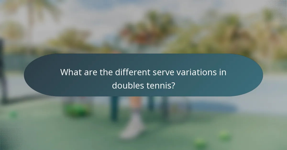 What are the different serve variations in doubles tennis?