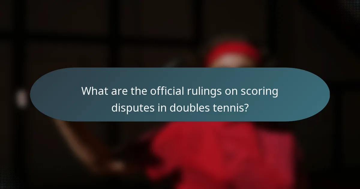 What are the official rulings on scoring disputes in doubles tennis?