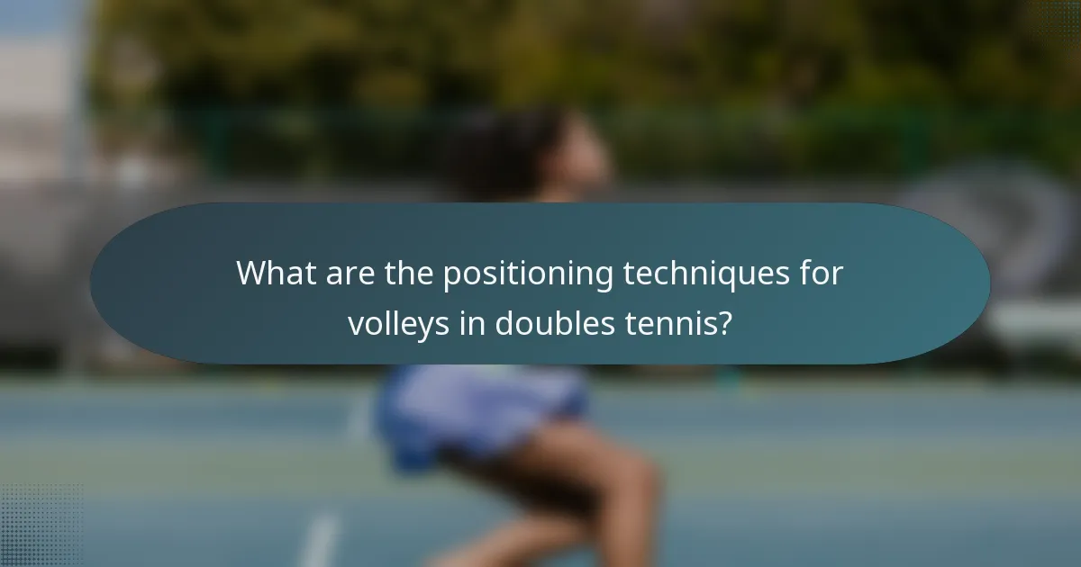 What are the positioning techniques for volleys in doubles tennis?