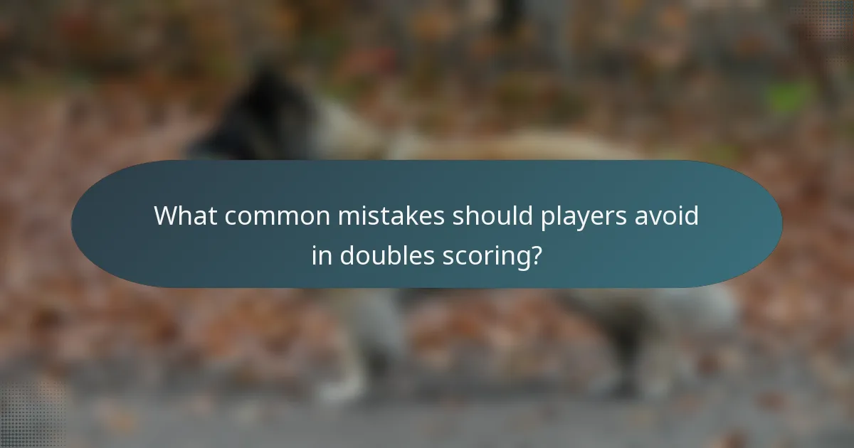 What common mistakes should players avoid in doubles scoring?