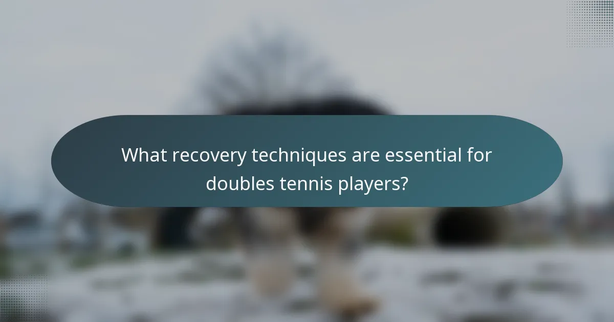 What recovery techniques are essential for doubles tennis players?