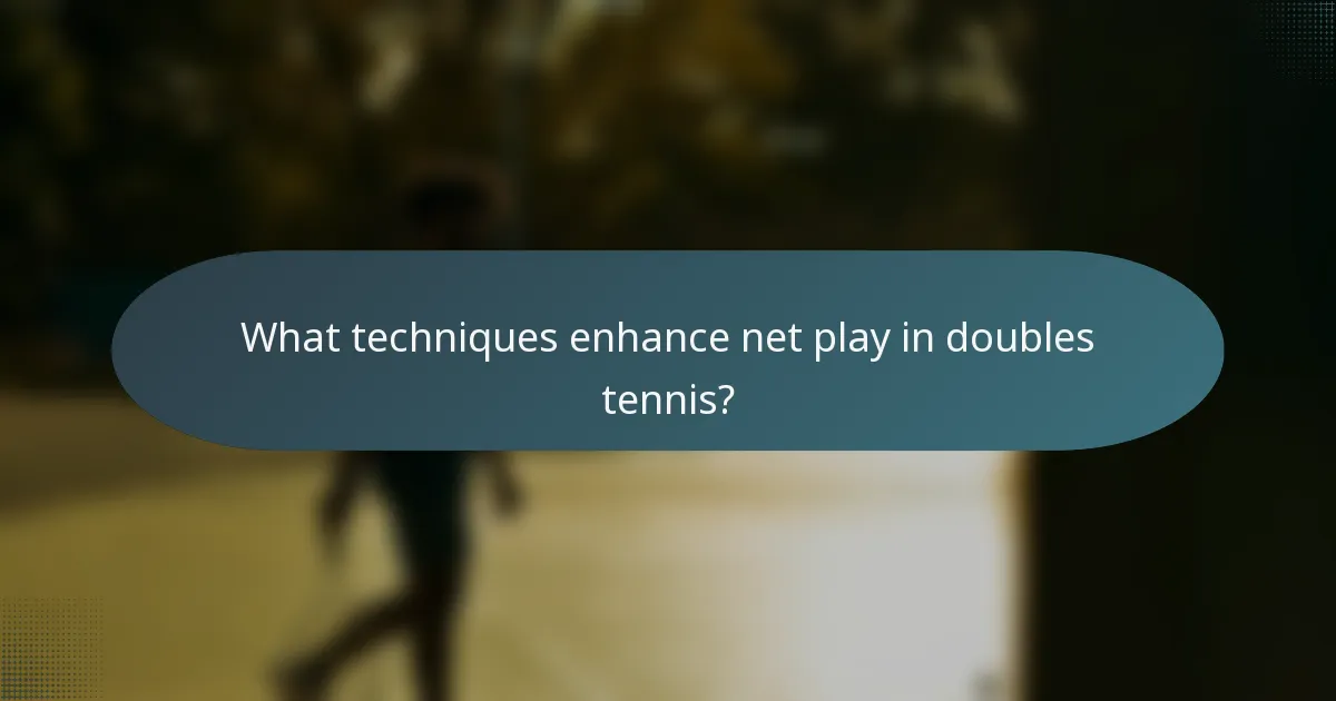 What techniques enhance net play in doubles tennis?