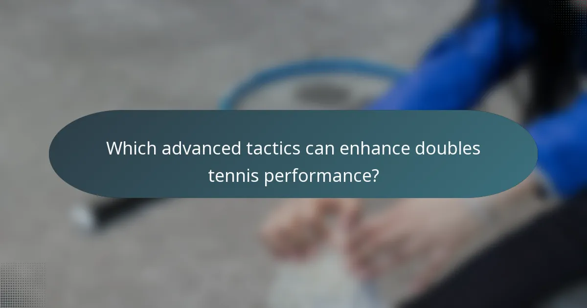 Which advanced tactics can enhance doubles tennis performance?
