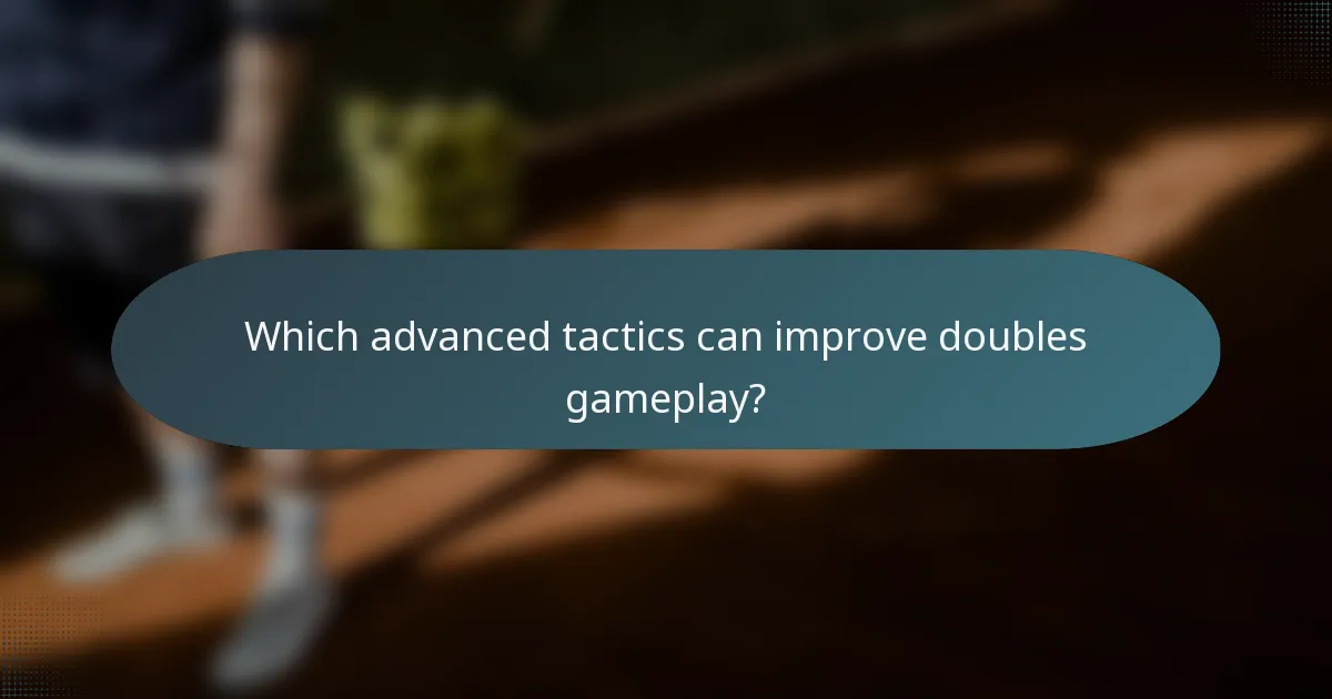 Which advanced tactics can improve doubles gameplay?