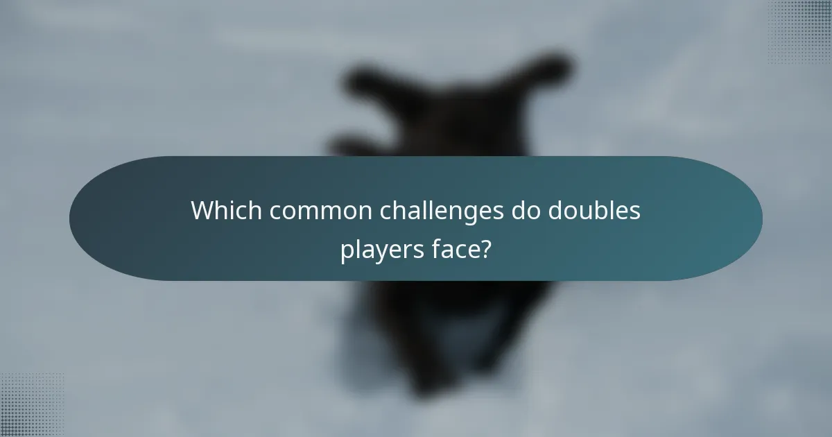 Which common challenges do doubles players face?