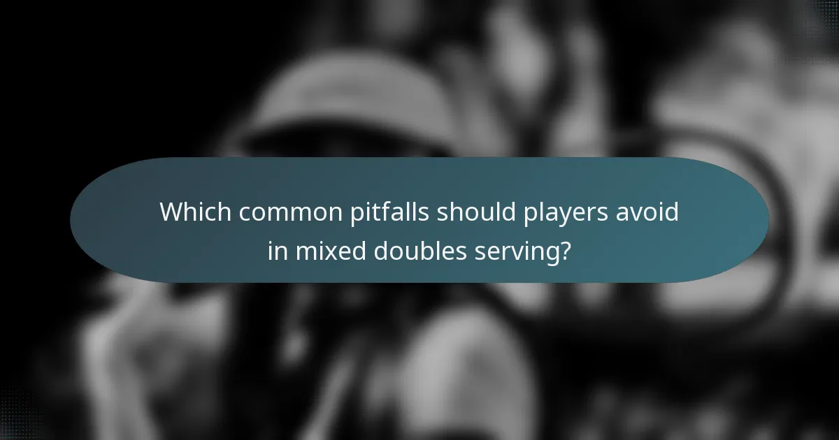Which common pitfalls should players avoid in mixed doubles serving?