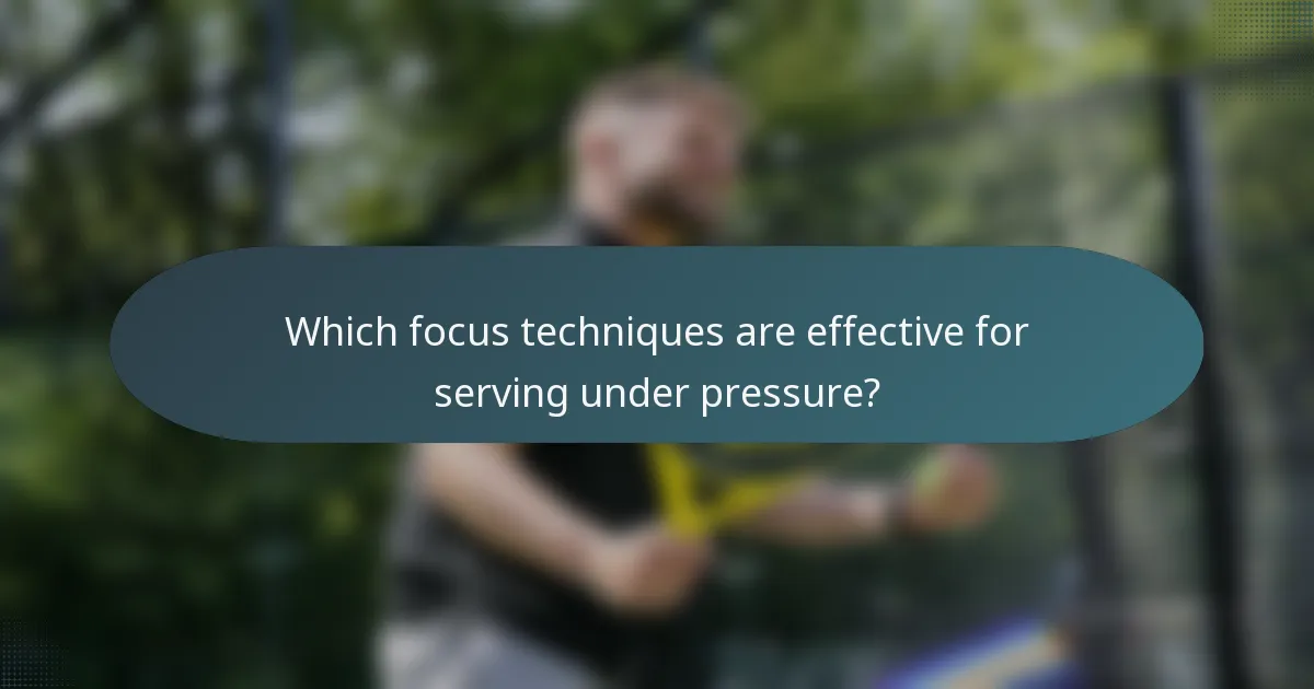 Which focus techniques are effective for serving under pressure?