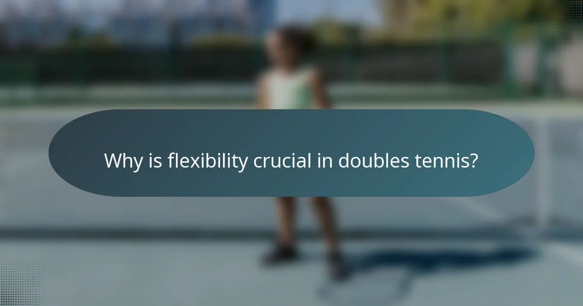 Why is flexibility crucial in doubles tennis?